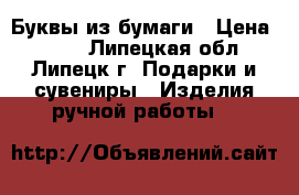 Буквы из бумаги › Цена ­ 500 - Липецкая обл., Липецк г. Подарки и сувениры » Изделия ручной работы   